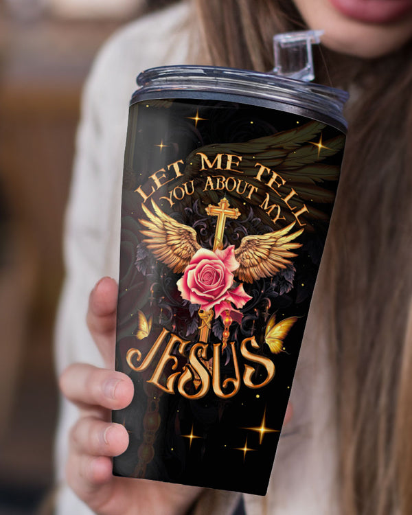 Let Me Tell You About My Jesus Tumbler - Ty3006235